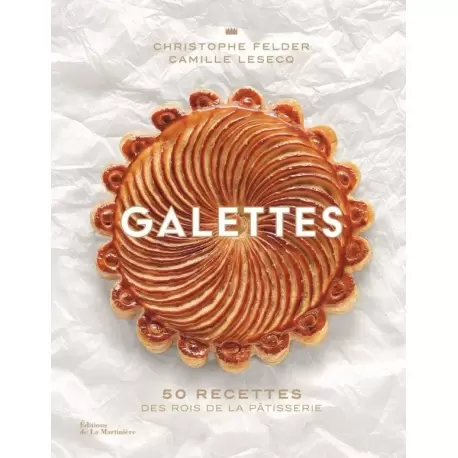 GALETTES by Christopher Felder and Camille Lesecq - 50 Recettes des rois de la patisserie GALETTES by Christopher Felder and Camille Lesecq - 50 Recettes des rois de la patisserie